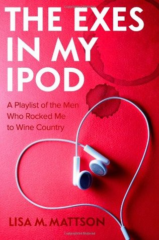 The Exes in My Ipod: A Playlist of the Men Who Rocked Me to Wine Country