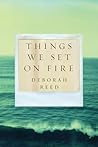Things We Set On Fire by Deborah  Reed