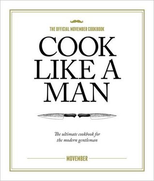 Cook Like A Man: the Ultimate Cookbook for the Modern Gentleman (Hardcover)