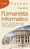 L'umanista informatico: Xml, Html, Css, Sql, Web, Internet, database, programmazione e Google per le scienze umane