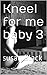 Kneel for me baby 3