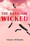 The Days are Wicked by Nakary Williams The Days are Wicked by Nakary Williams