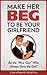 Make Her Beg to be Your Girlfriend by Michael Fiore