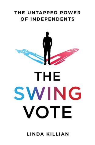The Swing Vote: The Untapped Power of Independents (Kindle Edition)