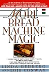 More Bread Machine Magic : More Than 140 New Recipes From the Authors of Bread Machine Magic for Use in All Types of Sizes of Bread Machines