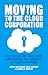 Moving to the Cloud Corporation by Leslie P. Willcocks