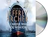 Be Careful What You Wish For by Jeffrey Archer Be Careful What You Wish For by Jeffrey Archer