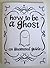 How To Be A Ghost: An Illus...