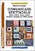 Comunicare spettacolo. Teatro, musica, danza, cinema: tecniche e strategie per l'ufficio stampa