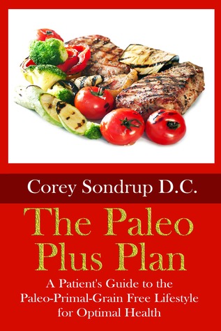 The Paleo Plus Plan: A Patient's Guide to the Paleo-Primal-Grain Free Lifestyle for Optimal Health