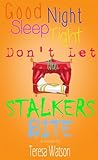 Good Night Sleep Tight Don't Let the Stalkers Bite by Teresa Watson