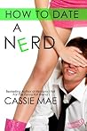 How to Date a Nerd by Cassie Mae How to Date a Nerd by Cassie Mae