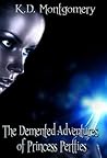 The Demented Adventures of Princess Pertties by K.D. Montgomery