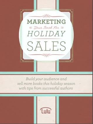 Marketing Your Book for Holiday Sales: Build your audience and sell more books this holiday season with tips from successful authors