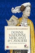 Donne, madonne, mercanti e cavalieri: Sei storie medievali 