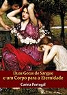 Duas Gotas de Sangue e um Corpo para a Eternidade by Carina Portugal Duas Gotas de Sangue e um Corpo para a Eternidade by Carina Portugal