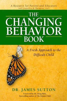 The Changing Behavior Book: A Fresh Approach to the Difficult Child