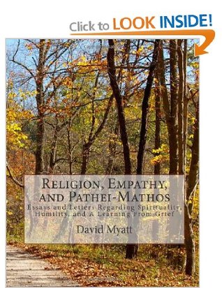 Religion, Empathy, and Pathei-Mathos: Essays and Letters Regarding Spirituality, Humility, and A Learning From Grief