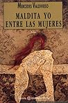 Maldita yo entre las mujeres by Mercedes Valdivieso