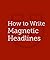 How to Write Magnetic Headlines by Copyblogger