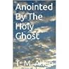Anointed By The Holy Ghost by T.M. Allen