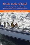 In the Wake of Cook: Sailing the Yaghan to New Zealand, Australia, South Africa and the Caribbean