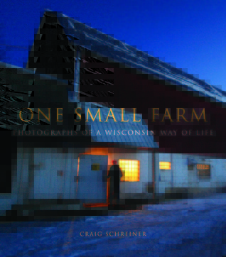 One Small Farm: Photographs of a Wisconsin Way of Life