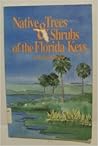 Native Trees and Shrubs of the Florida Keys: A Field Guide Native Trees and Shrubs of the Florida Keys: A Field Guide