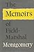 The Memoirs of Field-Marshal the Viscount Montgomery of Alamein, K.G.