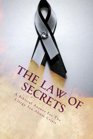 The Law of Secrets: A Biblical Answer for the Clergy Sex Abuse Crisis