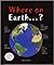 Where on Earth . . . ?