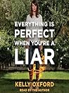 Everything Is Perfect When You're a Liar by Kelly Oxford Everything Is Perfect When You're a Liar by Kelly Oxford