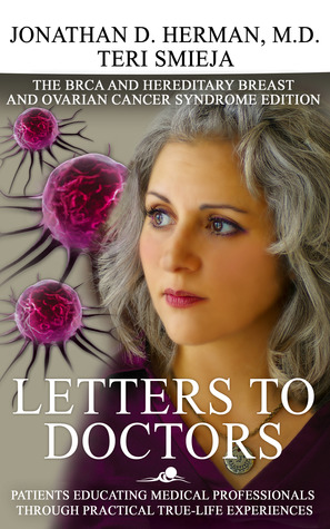Letters to Doctors: Patients Educating Medical Professionals through Practical True Life Experiences: The BRCA Mutation and Hereditary Breast and Ovarian Cancer Syndrome Edition