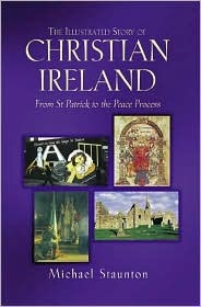 The Illustrated Story of Christian Ireland: From St. Patrick to the Peace Process