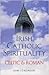 Irish Catholic Spirituality: Celtic & Roman