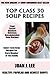 Top 30 Most Wanted, Healthy, Popular, Newest, Quickest, Easiest, Most Recommended And Delicious Soup Recipes For Every Member Of The Family