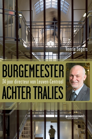 Burgemeester achter tralies - 34 jaar directeur van Leuven-Centraal (Paperback)