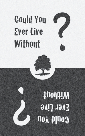Could You Ever Live Without?