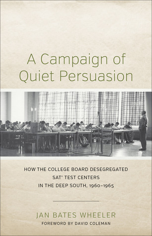 A Campaign of Quiet Persuasion: How the College Board Desegregated SAT(r) Test Centers in the Deep South, 1960-1965