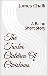 The Twelve Children Of Christmas: A Baihu Short Story The Twelve Children Of Christmas: A Baihu Short Story