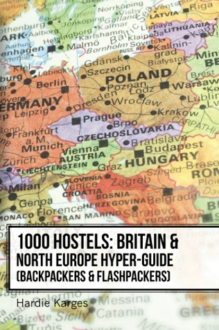 1000 Hostels: Britain & North Europe Hyper-Guide: Backpackers & Flashpackers