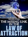 The Missing Link in The Law of Attraction by Wayne Evans