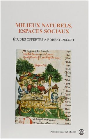 Milieux naturels, espaces sociaux. Etudes offertes à Robert Delort.