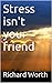 Stress isn't your friend