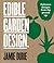 Edible Garden Design: Delicious Designs From the Ground Up