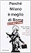 Perché Milano è meglio di Roma (se ci devi vivere)