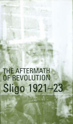 Aftermath of Revolution: Sligo, 1921-23: Sligo, 1921-23 (Paperback)