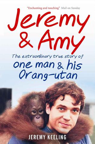 Jeremy & Amy: The Extraordinary Story of One Man and His Orang-utan