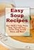 Easy Soup Recipes: Easy and Quick Potato Soup, Chicken Soup, Vegetable Soup and more (Easy and Quick Recipes)