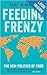 Feeding Frenzy: The New Politics of Food